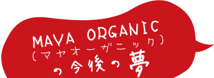 MAYA ORGANIC(マヤオーガニック)の今後